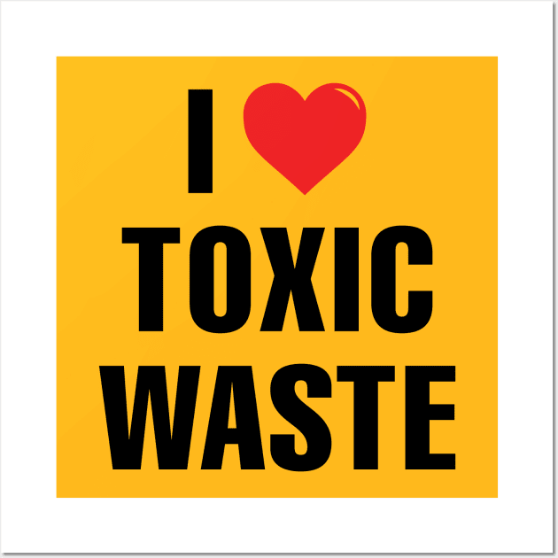 I LOVE TOXIC WASTE Wall Art by tvshirts